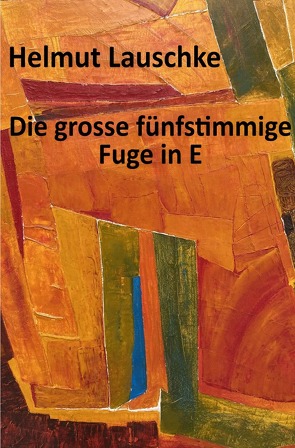 Die grosse fünfstimmige Fuge in E von Lauschke,  Helmut