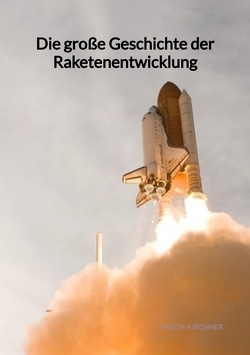 Die große Geschichte der Raketenentwicklung von Kirchner,  Marta