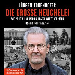 Die große Heuchelei von Arnold,  Frank, Todenhöfer,  Jürgen