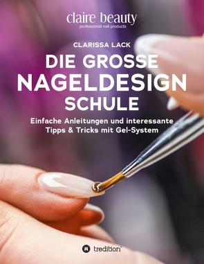 Die große Nageldesign Schule von Lack,  Clarissa