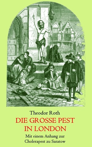 Die große Pest in London. Mit einem Anhang: Tagebuch eines Geistlichen während der Cholerapest zu Saratow. von Roth,  Theodor