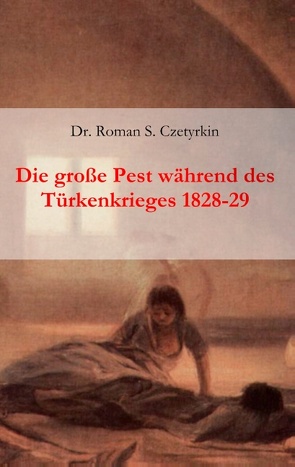 Die große Pest während des Türkenkrieges 1828-1829 von Czetyrkin,  Roman S.