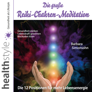 Die große Reiki-Chakren-Meditation – Gesundheit stärken, Lebenskraft gewinnen, Blockaden lösen von Schirmohammadi,  Abbas, Simonsohn,  Barbara