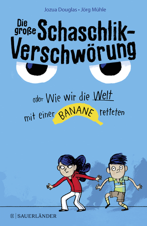 Die große Schaschlik-Verschwörung oder Wie wir die Welt mit einer Banane retteten von Douglas,  Jozua, Mühle,  Jörg, Schweikart,  Eva