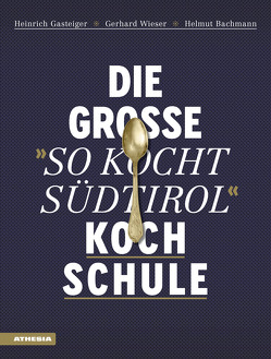 Die große „So kocht Südtirol“-Kochschule von Bachmann,  Helmut, Gasteiger,  Heinrich, Wieser,  Gerhard