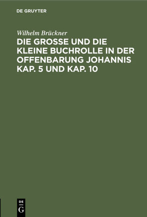 Die große und die kleine Buchrolle in der Offenbarung Johannis Kap. 5 und Kap. 10 von Brückner,  Wilhelm, Weinel,  H.