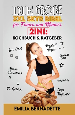 Die große XXL Skyr Bibel für Frauen und Männer 2in1: Kochbuch & Ratgeber von Bernadette,  Emilia