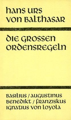 Die grossen Ordensregeln von Balthasar,  Hans Urs von, Casutt,  L., Fässler,  W., Hümpfner,  W., Hunkeler,  L., Schoenenberger,  M., Stalder,  R., Zum Keller,  Adolar