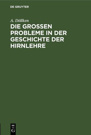 Die großen Probleme in der Geschichte der Hirnlehre von Döllken,  A.