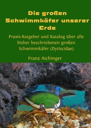 Die großen Schwimmkäfer unserer Erde von Aichinger,  Franz