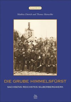 Die Grube Himmelsfürst von Dietrich,  Matthias, Maruschke,  Thomas