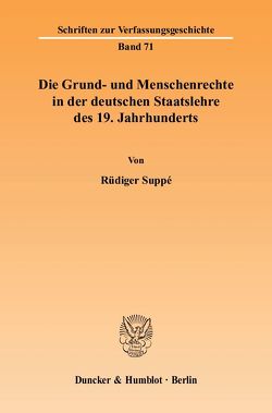 Die Grund- und Menschenrechte in der deutschen Staatslehre des 19. Jahrhunderts. von Suppé,  Rüdiger