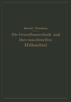 Die Grundbautechnik und ihre maschinellen Hilfsmittel von Hetzell,  G., Wundram,  O.