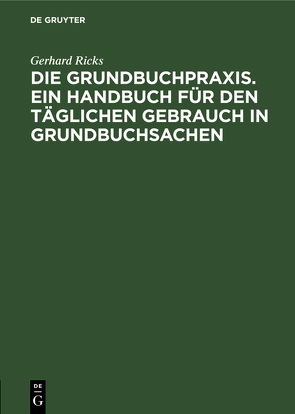 Die Grundbuchpraxis. Ein Handbuch für den täglichen Gebrauch in Grundbuchsachen von Ricks,  Gerhard