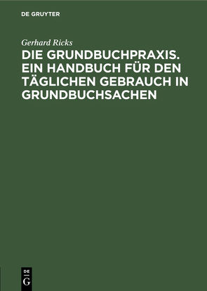 Die Grundbuchpraxis. Ein Handbuch für den täglichen Gebrauch in Grundbuchsachen von Ricks,  Gerhard