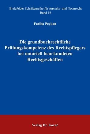 Die grundbuchrechtliche Prüfungskompetenz des Rechtspflegers bei notariell beurkundeten Rechtsgeschäften von Peykan,  Fariba