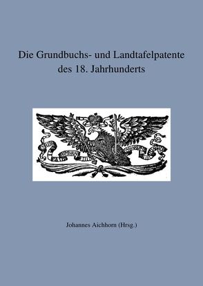 Die Grundbuchs- und Landtafelpatente des 18. Jahrhunderts von Aichhorn,  Johannes