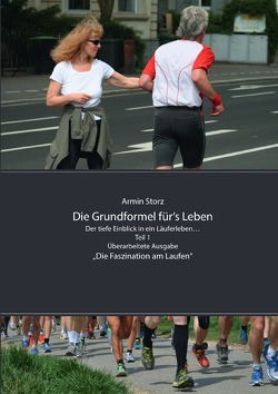 Die Grundformel für‘s Leben / Die Grundformel für‘s Leben. Der tiefe Einblick in ein Läuferleben… Teil 1, Überarbeitete Ausgabe von Storz,  Armin