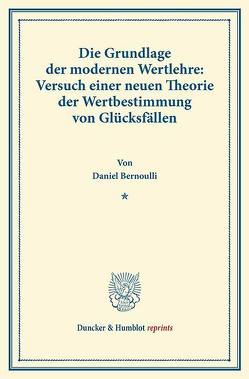 Die Grundlage der modernen Wertlehre: Versuch einer neuen Theorie der Wertbestimmung von Glücksfällen. von Bernoulli,  Daniel, Fick,  Ludwig, Pringsheim,  Alfred