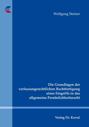 Die Grundlagen der verfassungsrechtlichen Rechtfertigung eines Eingriffs in das allgemeine Persönlichkeitsrecht von Steiner,  Wolfgang