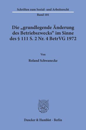 Die „grundlegende Änderung des Betriebszwecks“ im Sinne des § 111 S. 2 Nr. 4 BetrVG 1972. von Schwanecke,  Roland