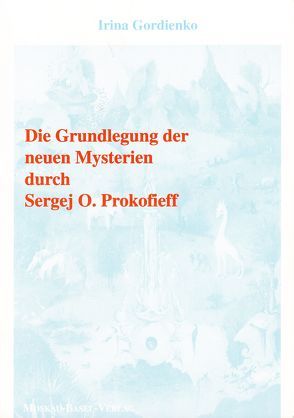 Die Grundlegung der neuen Mysterien durch Sergej O. Prokofieff von Gordienko,  Irina