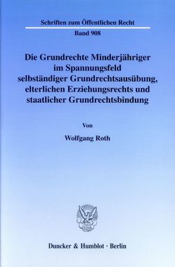 Die Grundrechte Minderjähriger im Spannungsfeld selbständiger Grundrechtsausübung, elterlichen Erziehungsrechts und staatlicher Grundrechtsbindung. von Roth,  Wolfgang