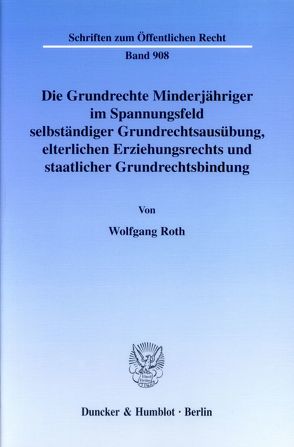 Die Grundrechte Minderjähriger im Spannungsfeld selbständiger Grundrechtsausübung, elterlichen Erziehungsrechts und staatlicher Grundrechtsbindung. von Roth,  Wolfgang