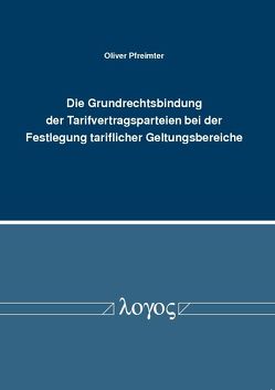 Die Grundrechtsbindung der Tarifvertragsparteien bei der Festlegung tariflicher Geltungsbereiche von Pfreimter,  Oliver