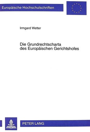 Die Grundrechtscharta des Europäischen Gerichtshofes von Wetter,  Irmgard