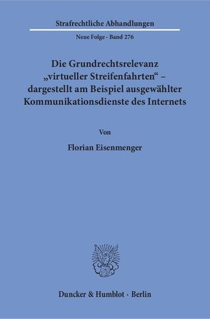 Die Grundrechtsrelevanz „virtueller Streifenfahrten“ – dargestellt am Beispiel ausgewählter Kommunikationsdienste des Internets. von Eisenmenger,  Florian