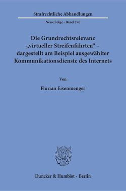 Die Grundrechtsrelevanz „virtueller Streifenfahrten“ – dargestellt am Beispiel ausgewählter Kommunikationsdienste des Internets. von Eisenmenger,  Florian