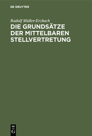 Die Grundsätze der mittelbaren Stellvertretung von Müller-Erzbach,  Rudolf