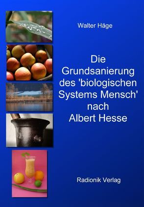 Die Grundsanierung des ‚Biologischen Systems Mensch‘ nach Albert Hesse von Häge,  Walter