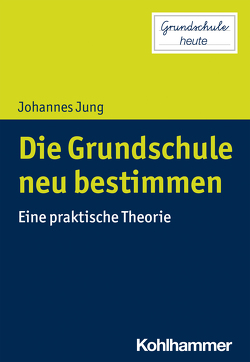 Die Grundschule neu bestimmen von Jung,  Johannes, Lange,  Sarah Désirée, Pohlmann-Rother,  Sanna