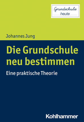 Die Grundschule neu bestimmen von Jung,  Johannes, Lange,  Sarah Désirée, Pohlmann-Rother,  Sanna