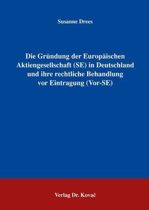 Die Gründung der Europäischen Aktiengesellschaft (SE) in Deutschland und ihre rechtliche Behandlung vor Eintragung (Vor-SE) von Drees,  Susanne