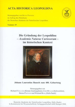 Die Gründung der Leopoldina – Academia Naturae Curiosorum – im historischen Kontext von Berg,  Wieland, Müller,  Uwe, Parthier,  Benno, Toellner,  Richard