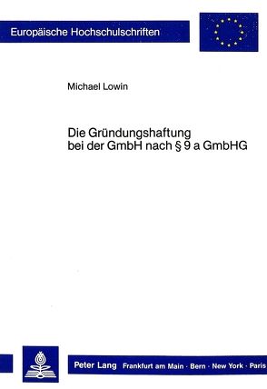 Die Gründungshaftung bei der GmbH nach 9 a GmbHG von Lowin,  Michael