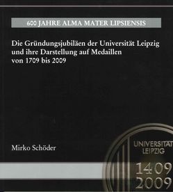 Die Gründungsjubiläen der Universität Leipzig und ihre Darstellung auf Medaillen von 1709 bis 2009 von Schöder,  Mirko