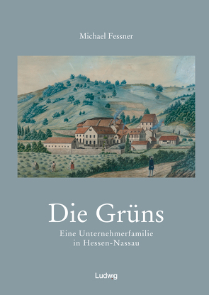 Die Grüns. Eine Unternehmerfamilie in Hessen-Nassau von Fessner,  Michael