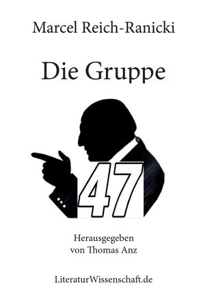 Die Gruppe 47 von Anz,  Thomas, Reich-Ranicki,  Marcel