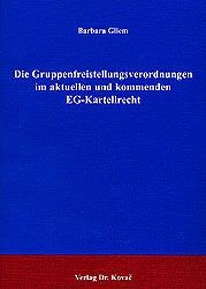 Die Gruppenfreistellungsverordnungen im aktuellen und kommenden EG-Kartellrecht von Gliem,  Barbara