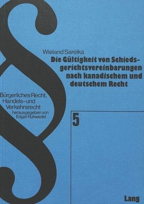 Die Gültigkeit von Schiedsgerichtsvereinbarungen nach kanadischem und deutschem Recht von Sareika,  Wieland