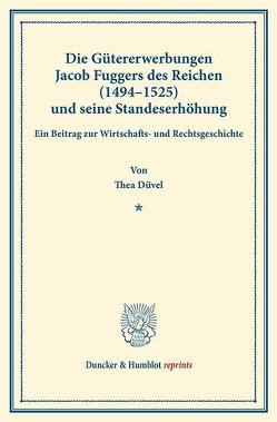 Die Gütererwerbungen Jacob Fuggers des Reichen (1494–1525) und seine Standeserhöhung. von Düvel,  Thea