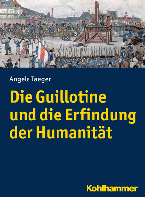 Die Guillotine und die Erfindung der Humanität von Taeger,  Angela