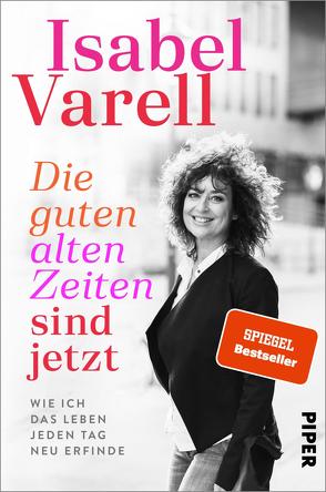 Die guten alten Zeiten sind jetzt von Varell,  Isabel