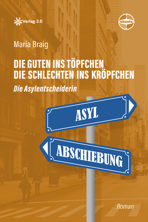 Die Guten ins Töpfchen, die Schlechten ins Kröpfchen – Die Asylentscheiderin von Braig,  Maria