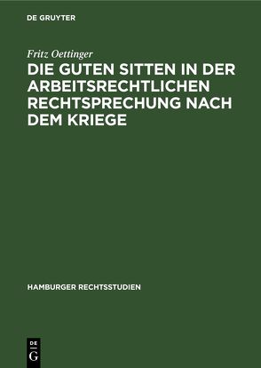 Die guten Sitten in der arbeitsrechtlichen Rechtsprechung nach dem Kriege von Oettinger,  Fritz