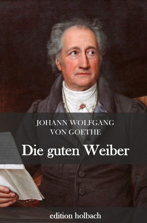 Die guten Weiber von von Goethe,  Johann Wolfgang